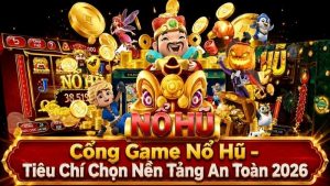 Cổng Game Nổ Hũ – Tiêu Chí Chọn Nền Tảng An Toàn 2026
