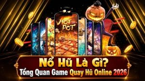 Nổ Hũ Là Gì? Tổng Quan Game Quay Hũ Online 2026
